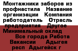 Монтажники заборов из профнастила › Название организации ­ Компания-работодатель › Отрасль предприятия ­ Другое › Минимальный оклад ­ 25 000 - Все города Работа » Вакансии   . Адыгея респ.,Адыгейск г.